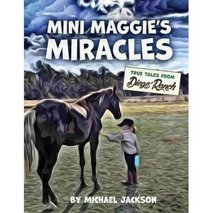 Mini Maggie's Miracles: True Tales from Diego Ranch -- Michael Jackson